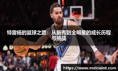 特雷杨的篮球之路：从新秀到全明星的成长历程与挑战