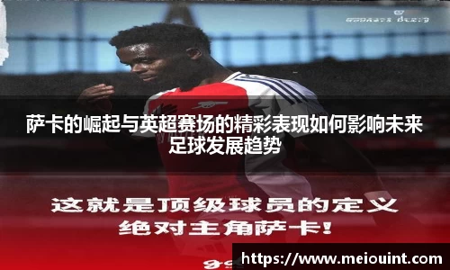 萨卡的崛起与英超赛场的精彩表现如何影响未来足球发展趋势