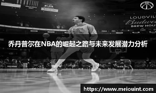 乔丹普尔在NBA的崛起之路与未来发展潜力分析