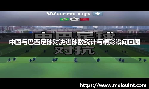 中国与巴西足球对决进球数统计与精彩瞬间回顾